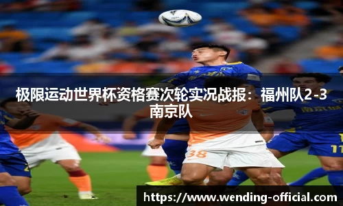 极限运动世界杯资格赛次轮实况战报：福州队2-3南京队