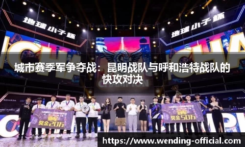 城市赛季军争夺战：昆明战队与呼和浩特战队的快攻对决